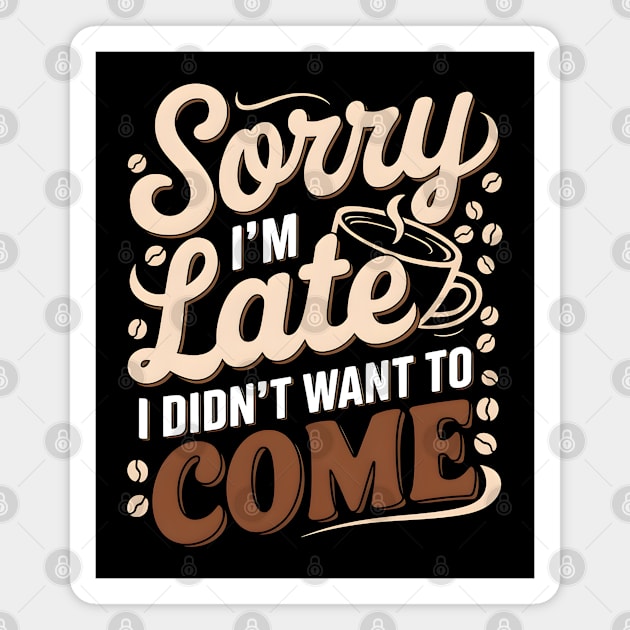 Sorry I'm Late, I Didn't Want to Come Magnet by MakerMind8.2
